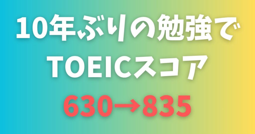 10年ぶりの勉強でTOEICスコア630から835